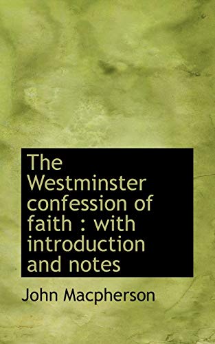 The Westminster confession of faith: with introduction and notes (9781116237061) by Macpherson, John