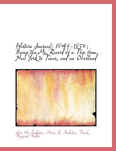 Western Journal: 1849-1850; Being the Ms. Record of a Trip from New York to Texas, and an Overland (9781116237214) by Audubon, John W.; Audubon, Maria R.; Hodder, Frank Heywood