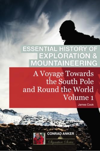 A Voyage Towards The South Pole and Round The World Volume I (Conrad Anker - Essential History of Exploration & Mountaineering Series) (9781116258561) by Cook, James