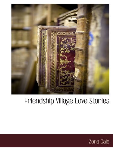 Friendship Village Love Stories (9781116262148) by Gale, Zona