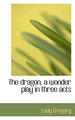 The dragon, a wonder play in three acts (9781116269635) by Gregory, Lady