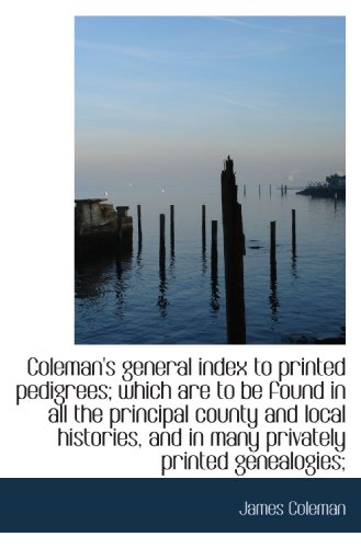 Coleman's general index to printed pedigrees; which are to be found in all the principal county and (9781116272055) by Coleman, James