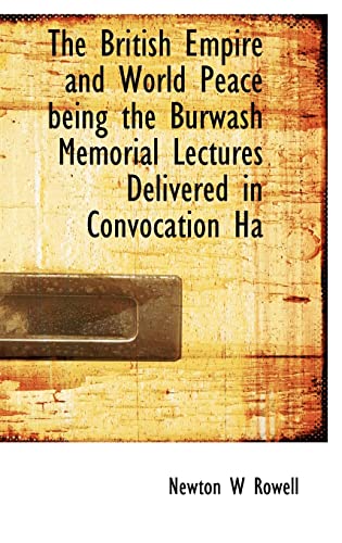 9781116274516: The British Empire and World Peace being the Burwash Memorial Lectures Delivered in Convocation Ha