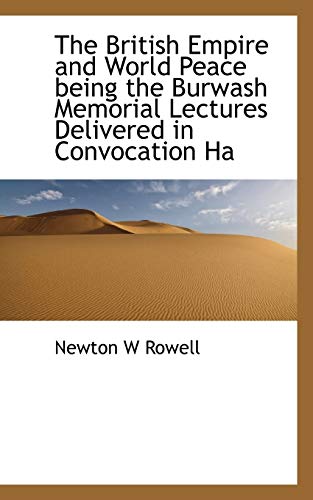 9781116274530: The British Empire and World Peace Being the Burwash Memorial Lectures Delivered in Convocation Ha