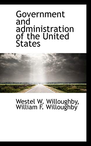 Government and administration of the United States (9781116289121) by Willoughby, Westel W.; Willoughby, William F.
