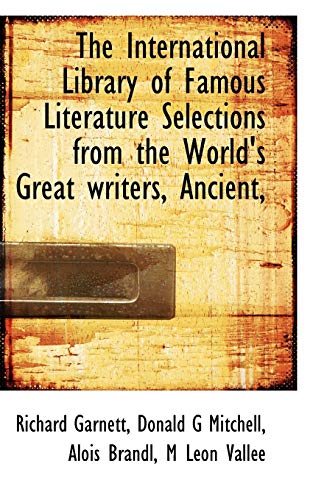 The International Library of Famous Literature Selections from the World's Great writers, Ancient, (9781116294644) by Garnett, Richard; Mitchell, Donald G; Brandl, Alois