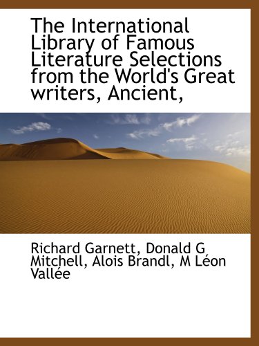 The International Library of Famous Literature Selections from the World's Great writers, Ancient, (9781116294651) by Garnett, Richard; Mitchell, Donald G; Brandl, Alois; VallÃ©e, M LÃ©on