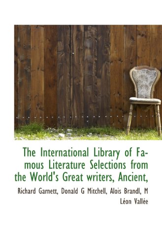 The International Library of Famous Literature Selections from the World's Great writers, Ancient, (9781116294668) by Garnett, Richard; Mitchell, Donald G; Brandl, Alois; VallÃ©e, M LÃ©on