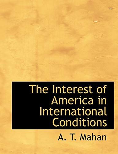 The Interest of America in International Conditions (9781116294811) by Mahan, A. T.