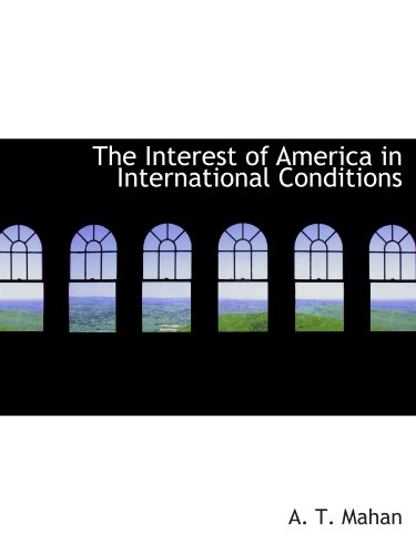 The Interest of America in International Conditions (9781116294835) by Mahan, A. T.