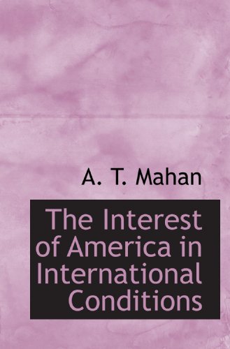 The Interest of America in International Conditions (9781116294842) by Mahan, A. T.