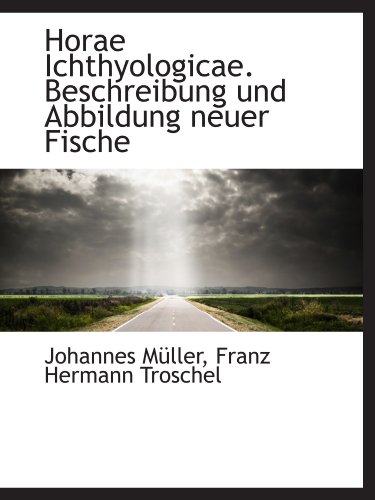 Horae Ichthyologicae. Beschreibung und Abbildung neuer Fische (German Edition) (9781116295931) by MÃ¼ller, Johannes; Troschel, Franz Hermann