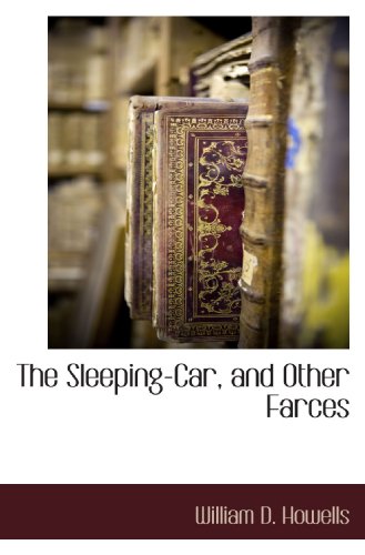 The Sleeping-Car, and Other Farces (9781116301908) by Howells, William D.
