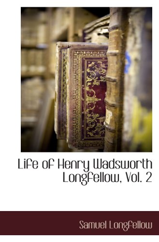 Life of Henry Wadsworth Longfellow, Vol. 2 (9781116302080) by Longfellow, Samuel