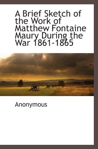 9781116304046: A Brief Sketch of the Work of Matthew Fontaine Maury During the War 1861-1865