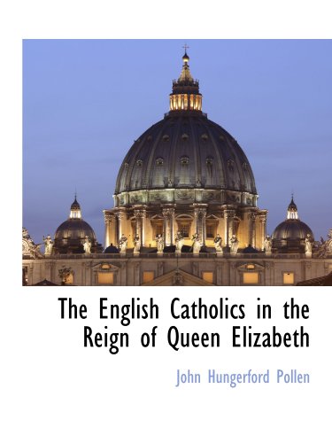 The English Catholics in the Reign of Queen Elizabeth (9781116305272) by Pollen, John Hungerford