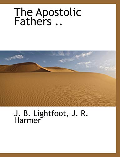 The Apostolic Fathers .. (9781116309638) by Lightfoot, J. B.; Harmer, J. R.