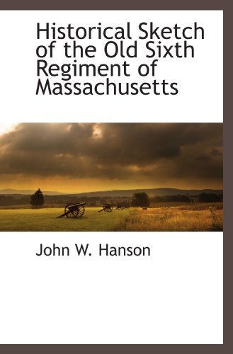 9781116313802: Historical Sketch of the Old Sixth Regiment of Massachusetts
