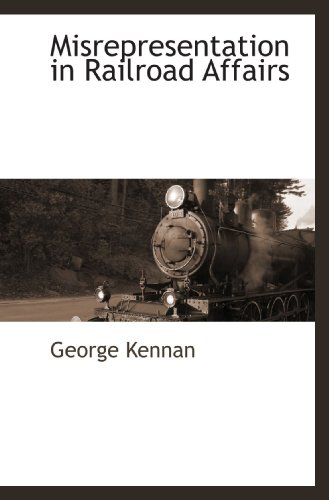 Misrepresentation in Railroad Affairs (9781116315837) by Kennan, George