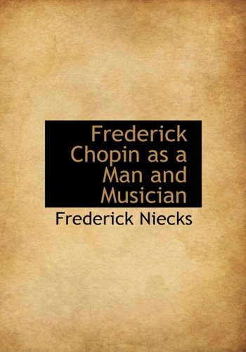 9781116324983: Frederick Chopin as a Man and Musician