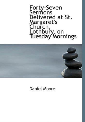 Forty-Seven Sermons Delivered at St. Margaret's Church, Lothbury, on Tuesday Mornings (9781116325522) by Moore, Daniel