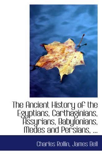 The Ancient History of the Egyptians, Carthaginians, Assyrians, Babylonians, Medes and Persians, ... (9781116331318) by Rollin, Charles; Bell, James