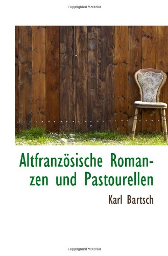 AltfranzÃ¶sische Romanzen und Pastourellen (9781116331554) by Bartsch, Karl