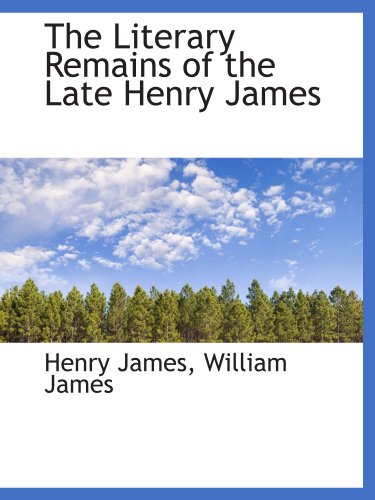 The Literary Remains of the Late Henry James (9781116335262) by James, Henry; James, William