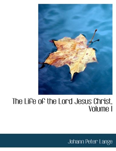 The Life of the Lord Jesus Christ, Volume I (9781116335415) by Lange, Johann Peter