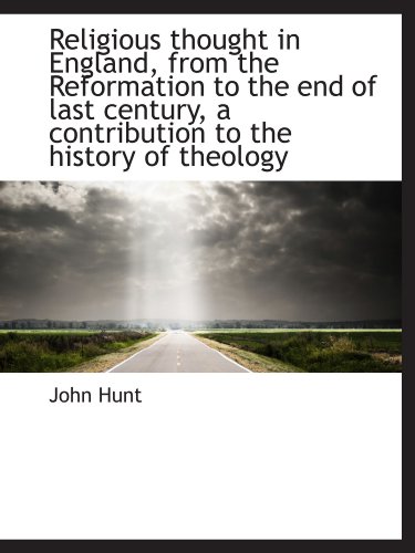 Religious thought in England, from the Reformation to the end of last century, a contribution to the (9781116341720) by Hunt, John