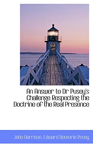 An Answer to Dr Pusey's Challenge Respecting the Doctrine of the Real Presence (9781116343915) by Harrison, John; Pusey, Edward Bouverie
