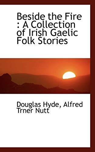 Beside the Fire: A Collection of Irish Gaelic Folk Stories (9781116350739) by Hyde, Douglas; Nutt, Alfred Trner
