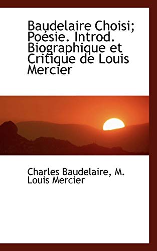 Baudelaire Choisi; PoÃ©sie. Introd. Biographique et Critique de Louis Mercier (9781116351552) by Baudelaire, Charles; Mercier, M. Louis