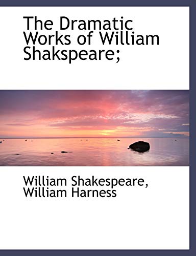 The Dramatic Works of William Shakspeare; (9781116357424) by Harness, William