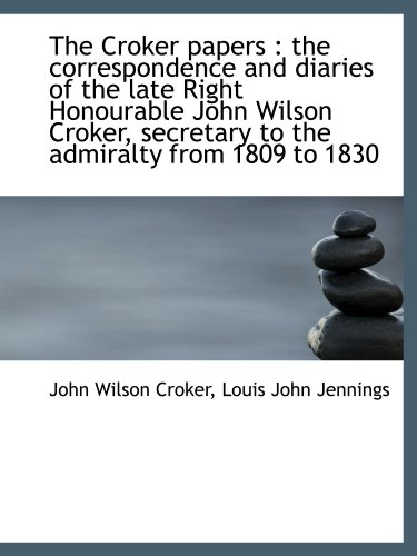 The Croker papers: the correspondence and diaries of the late Right Honourable John Wilson Croker, (9781116358162) by Croker, John Wilson; Jennings, Louis John