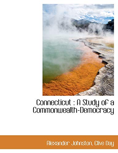 Connecticut: A Study of a Commonwealth-Democracy (9781116359664) by Johnston, Alexander; Day, Clive