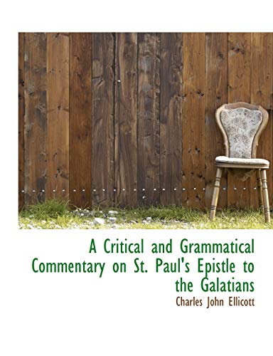 A Critical and Grammatical Commentary on St. Paul's Epistle to the Galatians (9781116360509) by Ellicott, Charles John