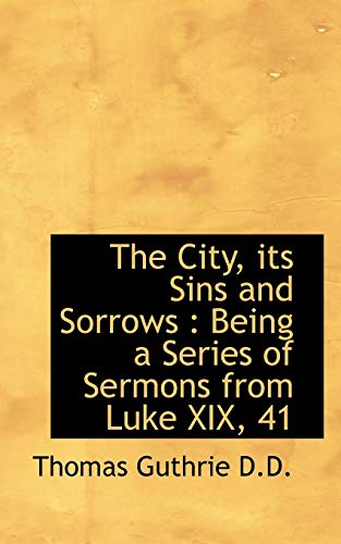 The City, its Sins and Sorrows: Being a Series of Sermons from Luke XIX, 41 (9781116360998) by Guthrie, Thomas