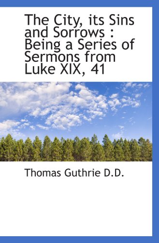 Stock image for The City, its Sins and Sorrows : Being a Series of Sermons from Luke XIX, 41 for sale by Revaluation Books