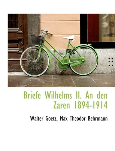 Briefe Wilhelms II. an Den Zaren 1894-1914 (9781116362923) by Goetz, Walter; Behrmann, Max Theodor