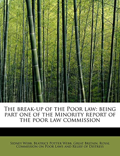 The break-up of the Poor law: being part one of the Minority report of the poor law commission (9781116363043) by Webb, Sidney; Webb, Beatrice Potter