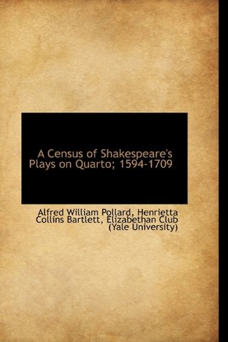 A Census of Shakespeare's Plays on Quarto; 1594-1709 (9781116364132) by Pollard, Alfred William; Bartlett, Henrietta Collins