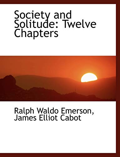 Society and Solitude: Twelve Chapters (9781116364927) by Emerson, Ralph Waldo; Cabot, James Elliot