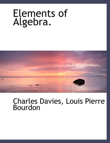 Elements of Algebra. (9781116365092) by Davies, Charles; Bourdon, Louis Pierre