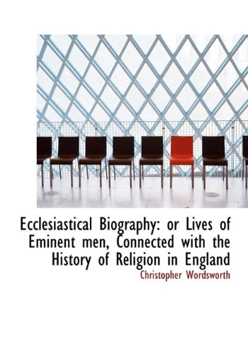Ecclesiastical Biography: or Lives of Eminent men, Connected with the History of Religion in England (9781116365566) by Wordsworth, Christopher