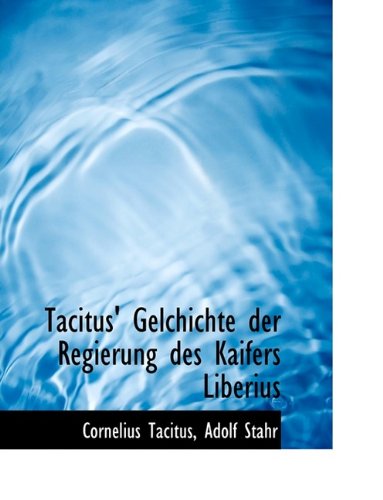 Tacitus' Gelchichte Der Regierung Des Kaifers Liberius (9781116369724) by Tacitus, Cornelius Annales B.; Stahr, Adolf