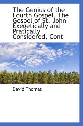 The Genius of the Fourth Gospel, The Gospel of St. John Exegetically and Pratically Considered, Cont (9781116370119) by Thomas, David
