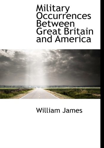 Military Occurrences Between Great Britain and America (9781116370720) by James, William