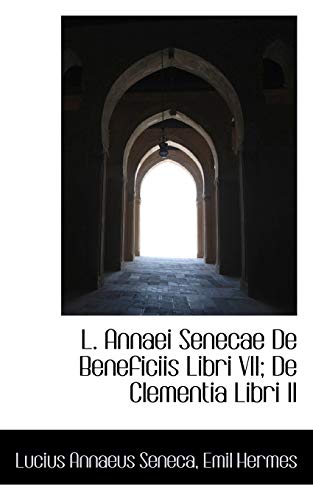 L. Annaei Senecae De Beneficiis Libri VII; De Clementia Libri II (9781116372137) by Seneca, Lucius Annaeus; Hermes, Emil