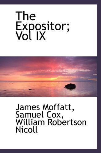 The Expositor; Vol IX (9781116372458) by Moffatt, James; Cox, Samuel; Nicoll, William Robertson